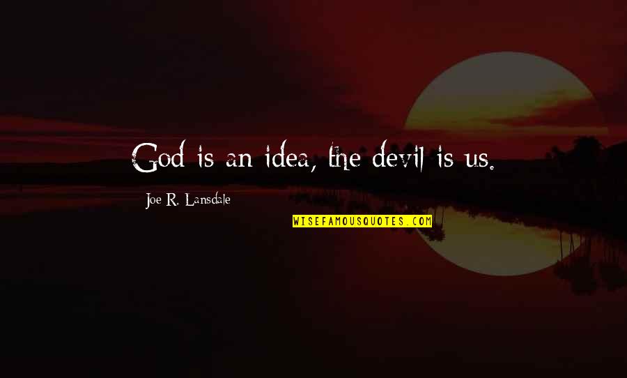 Punita Halder Quotes By Joe R. Lansdale: God is an idea, the devil is us. Punita Halder Quotes By Joe R. Lansdale: God is an idea, the devil is us.