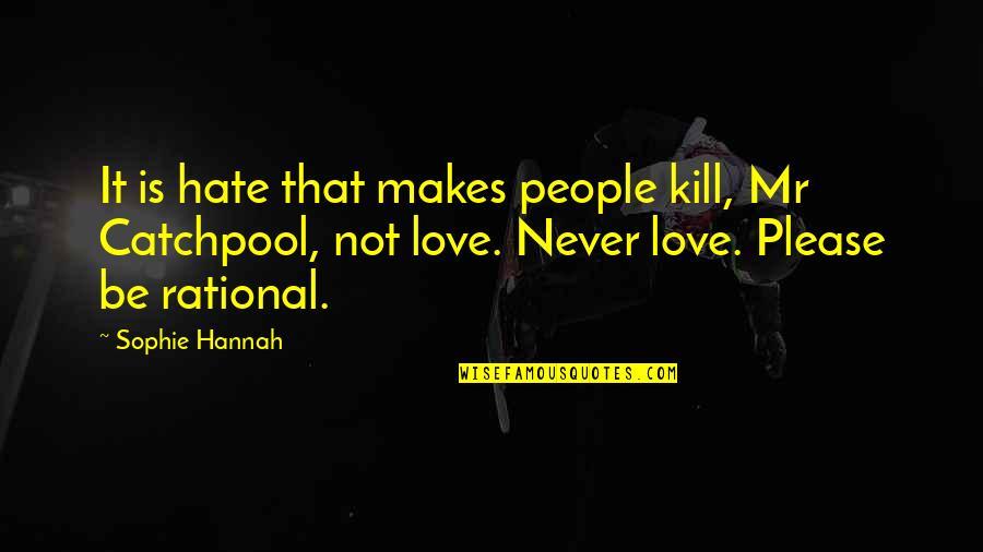 Punita Halder Quotes By Sophie Hannah: It is hate that makes people kill, Mr Punita Halder Quotes By Sophie Hannah: It is hate that makes people kill, Mr