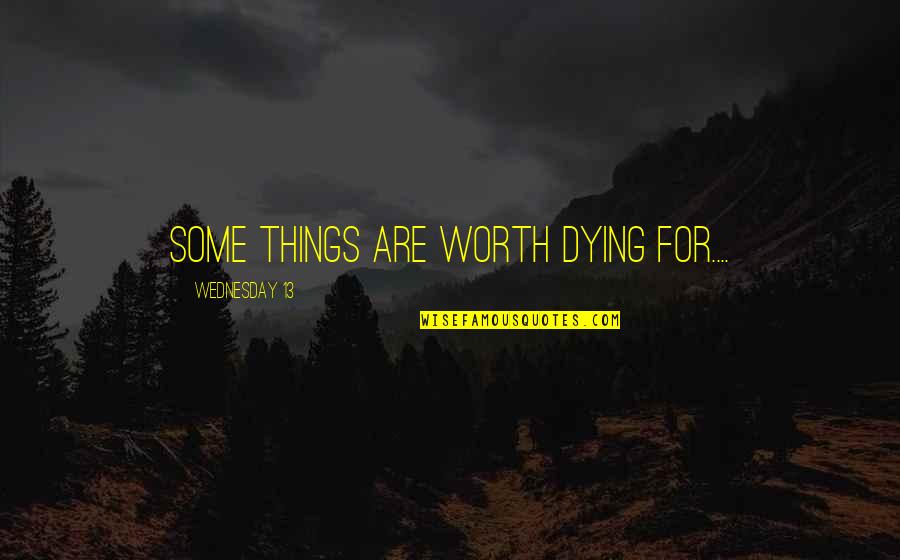 Punites Quotes By Wednesday 13: Some things are worth dying for....