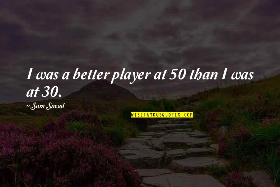 Punition Cookies Quotes By Sam Snead: I was a better player at 50 than