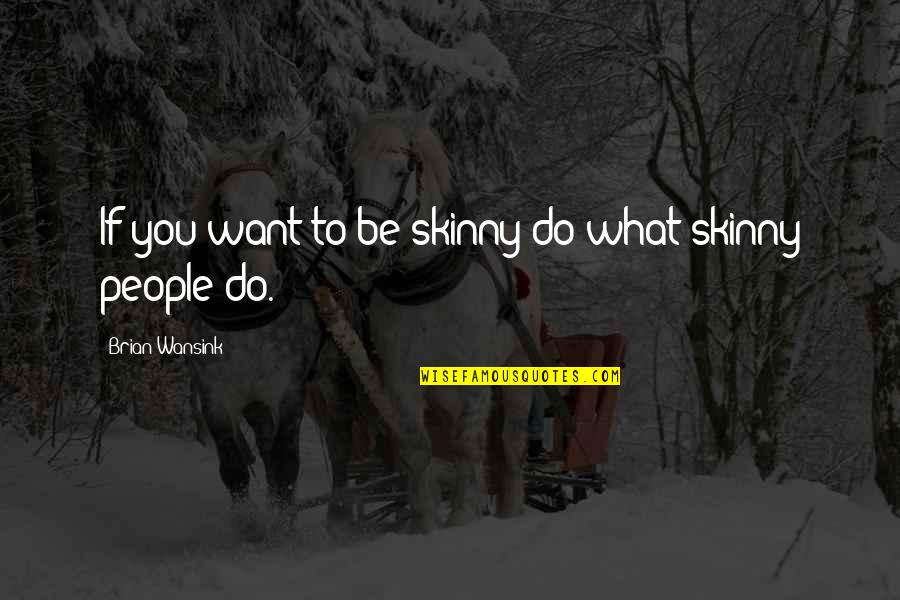 Punitions Corporelles Quotes By Brian Wansink: If you want to be skinny do what Punitions Corporelles Quotes By Brian Wansink: If you want to be skinny do what