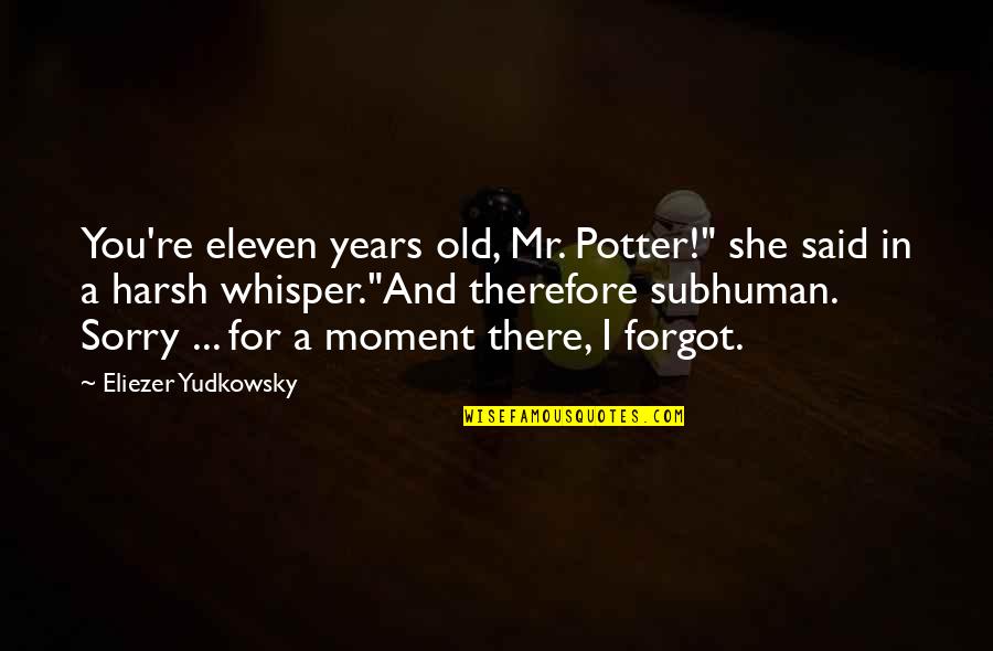 Punitions Corporelles Quotes By Eliezer Yudkowsky: You're eleven years old, Mr. Potter!" she said Punitions Corporelles Quotes By Eliezer Yudkowsky: You're eleven years old, Mr. Potter!" she said