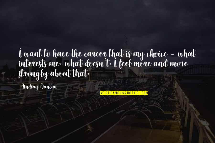 Punitions Corporelles Quotes By Lindsay Duncan: I want to have the career that is Punitions Corporelles Quotes By Lindsay Duncan: I want to have the career that is