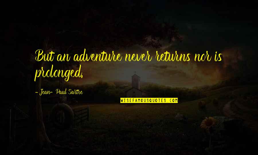 Punitive Justice Quotes By Jean-Paul Sartre: But an adventure never returns nor is prolonged. Punitive Justice Quotes By Jean-Paul Sartre: But an adventure never returns nor is prolonged.