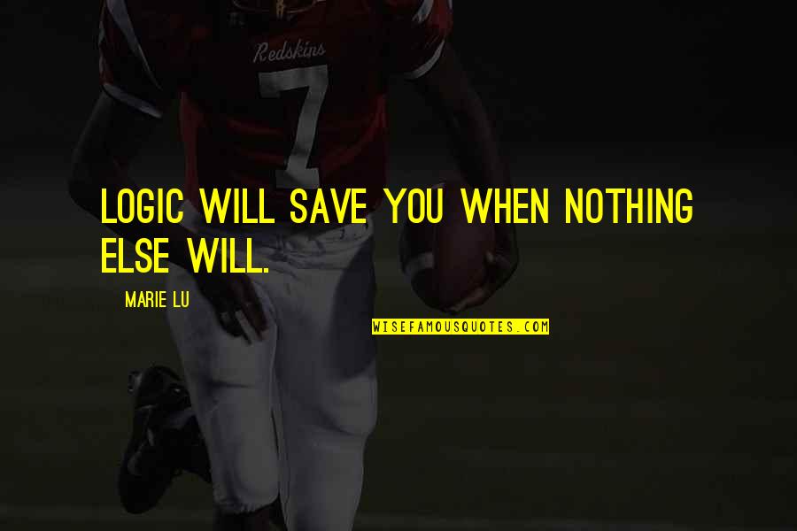 Punitive Justice Quotes By Marie Lu: Logic will save you when nothing else will. Punitive Justice Quotes By Marie Lu: Logic will save you when nothing else will.
