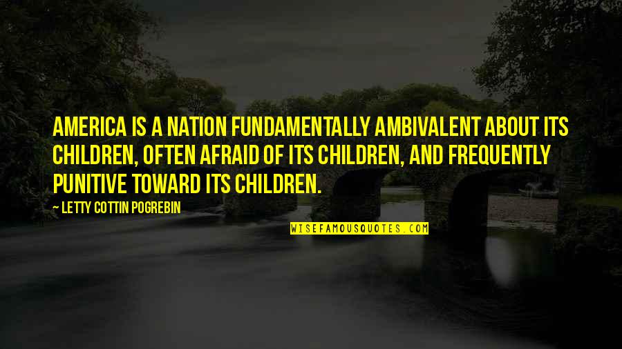 Punitive Quotes By Letty Cottin Pogrebin: America is a nation fundamentally ambivalent about its Punitive Quotes By Letty Cottin Pogrebin: America is a nation fundamentally ambivalent about its