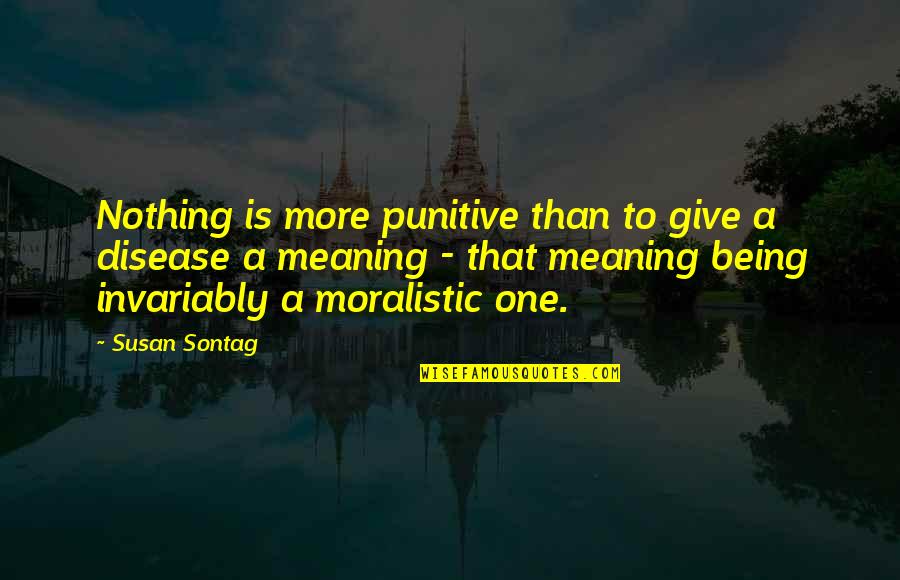 Punitive Quotes By Susan Sontag: Nothing is more punitive than to give a Punitive Quotes By Susan Sontag: Nothing is more punitive than to give a