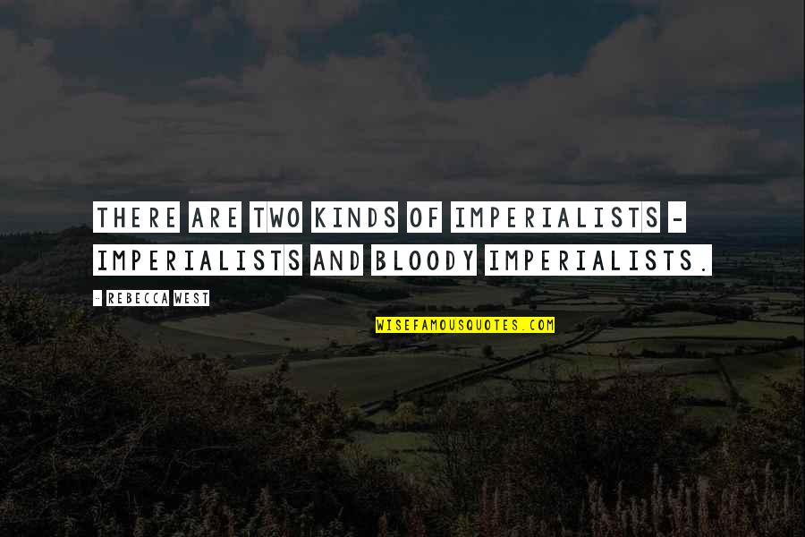 Punitorios Quotes By Rebecca West: There are two kinds of imperialists - imperialists