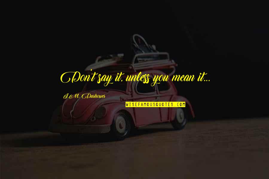 Punjabi Bani Quotes By J.M. Darhower: Don't say it, unless you mean it...