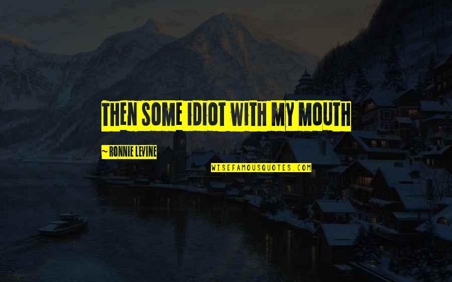 Punjabi Bio Quotes By Ronnie Levine: Then some idiot with my mouth Punjabi Bio Quotes By Ronnie Levine: Then some idiot with my mouth