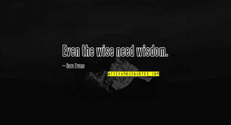 Punjabi Kudiyan Quotes By Sara Evans: Even the wise need wisdom.