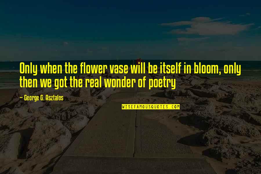 Punjabi Literature Quotes By George G. Asztalos: Only when the flower vase will be itself