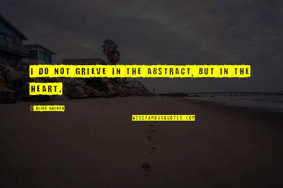 Punjabi New Song Quotes By Alice Walker: I do not grieve in the abstract, but Punjabi New Song Quotes By Alice Walker: I do not grieve in the abstract, but