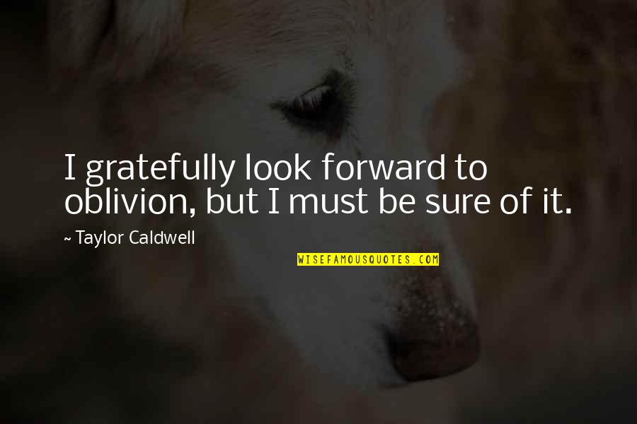 Punjabi Propose Quotes By Taylor Caldwell: I gratefully look forward to oblivion, but I Punjabi Propose Quotes By Taylor Caldwell: I gratefully look forward to oblivion, but I
