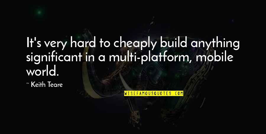 Punjabi Sad Quotes By Keith Teare: It's very hard to cheaply build anything significant