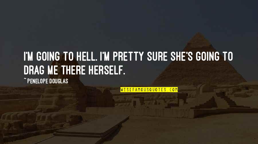 Punk 57 Quotes By Penelope Douglas: I'm going to hell. I'm pretty sure she's Punk 57 Quotes By Penelope Douglas: I'm going to hell. I'm pretty sure she's