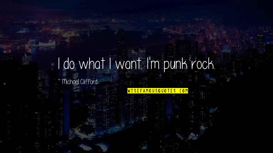 Punk Quote Quotes By Michael Clifford: I do what I want. I'm punk rock. Punk Quote Quotes By Michael Clifford: I do what I want. I'm punk rock.