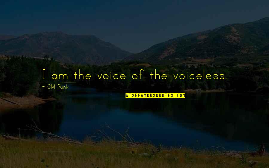 Punk Quotes By CM Punk: I am the voice of the voiceless.