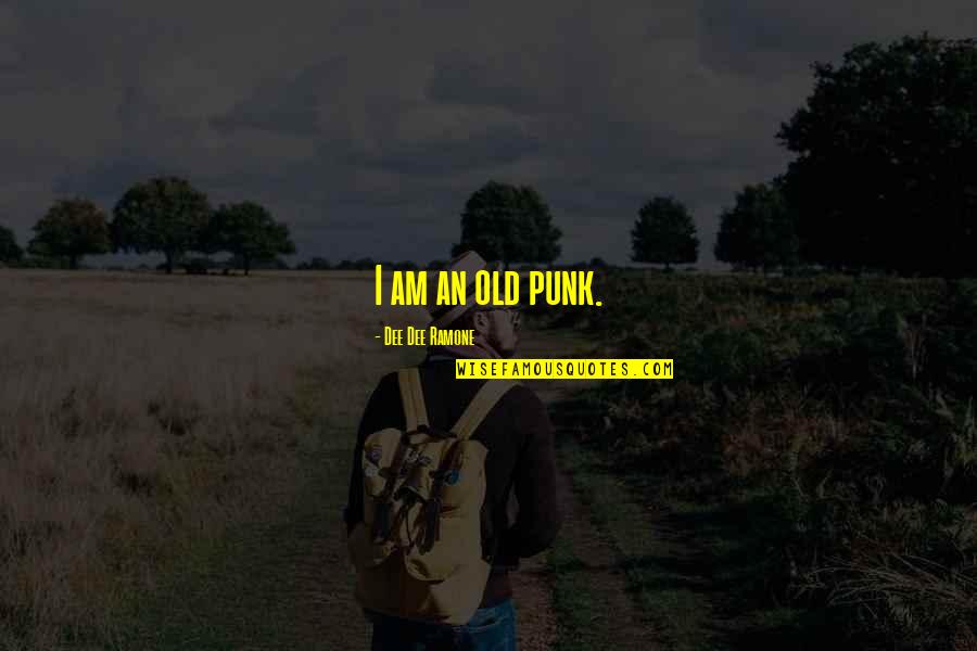 Punk Quotes By Dee Dee Ramone: I am an old punk.