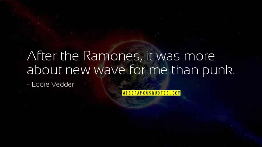 Punk Quotes By Eddie Vedder: After the Ramones, it was more about new