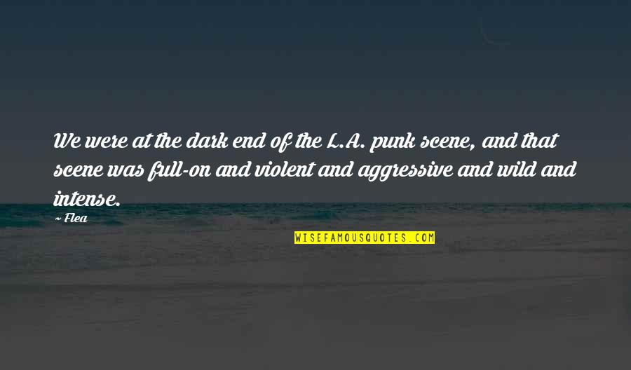 Punk Quotes By Flea: We were at the dark end of the