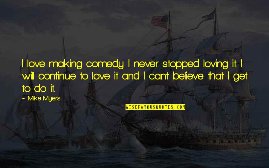 Punk Rock Band Quotes By Mike Myers: I love making comedy. I never stopped loving