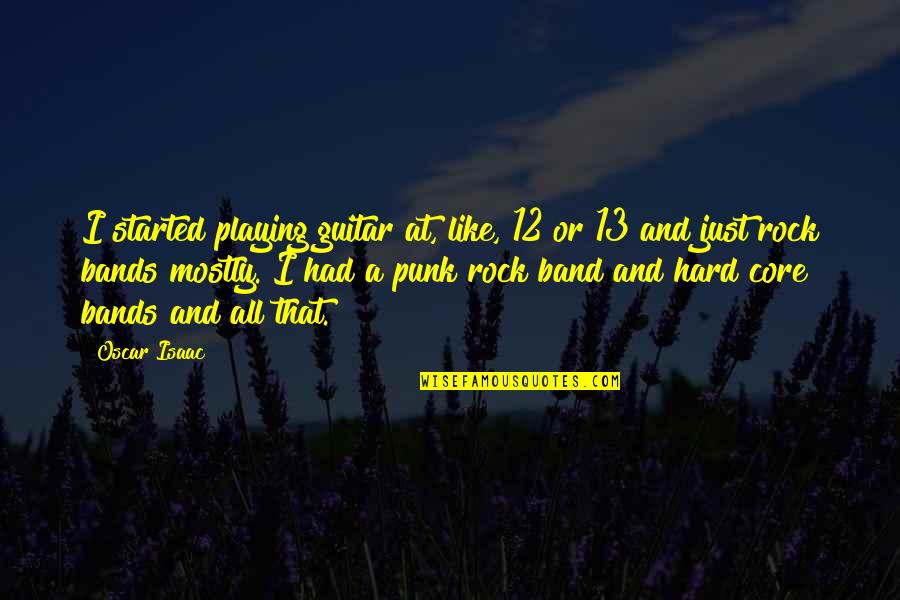 Punk Rock Bands Quotes By Oscar Isaac: I started playing guitar at, like, 12 or
