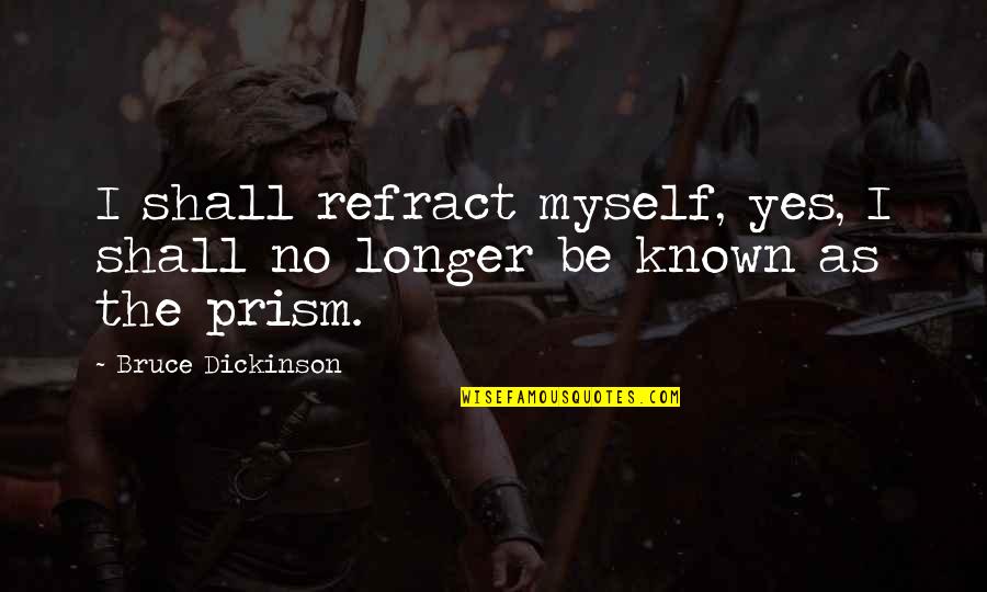 Punkest Quotes By Bruce Dickinson: I shall refract myself, yes, I shall no