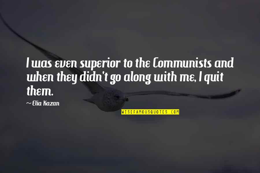 Punkier Quotes By Elia Kazan: I was even superior to the Communists and