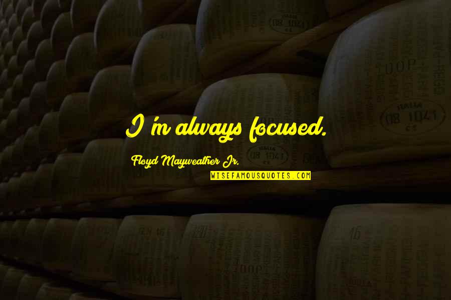 Punkish Pixie Quotes By Floyd Mayweather Jr.: I'm always focused. Punkish Pixie Quotes By Floyd Mayweather Jr.: I'm always focused.