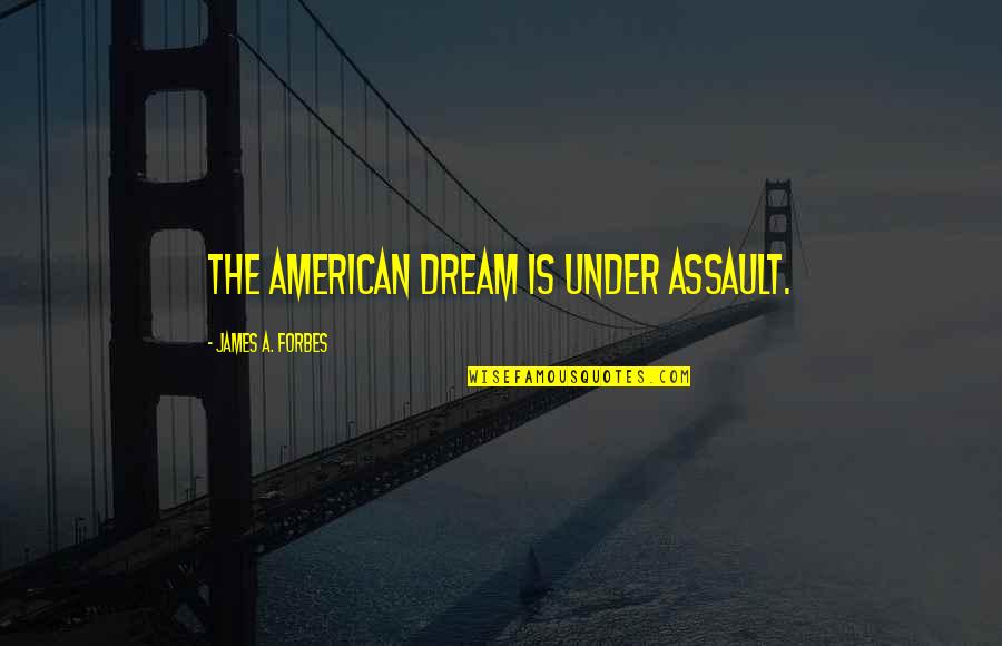 Punkness Quotes By James A. Forbes: The American dream is under assault. Punkness Quotes By James A. Forbes: The American dream is under assault.