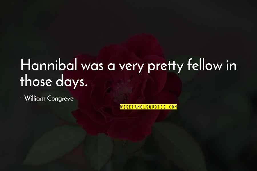 Punkness Quotes By William Congreve: Hannibal was a very pretty fellow in those Punkness Quotes By William Congreve: Hannibal was a very pretty fellow in those