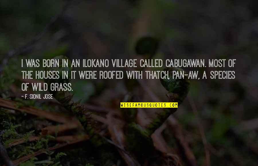 Punkt Naznacheniya Quotes By F. Sionil Jose: I was born in an Ilokano village called