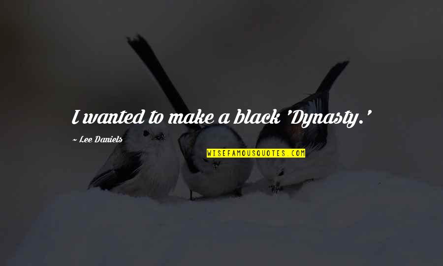 Punktetafel Quotes By Lee Daniels: I wanted to make a black 'Dynasty.'