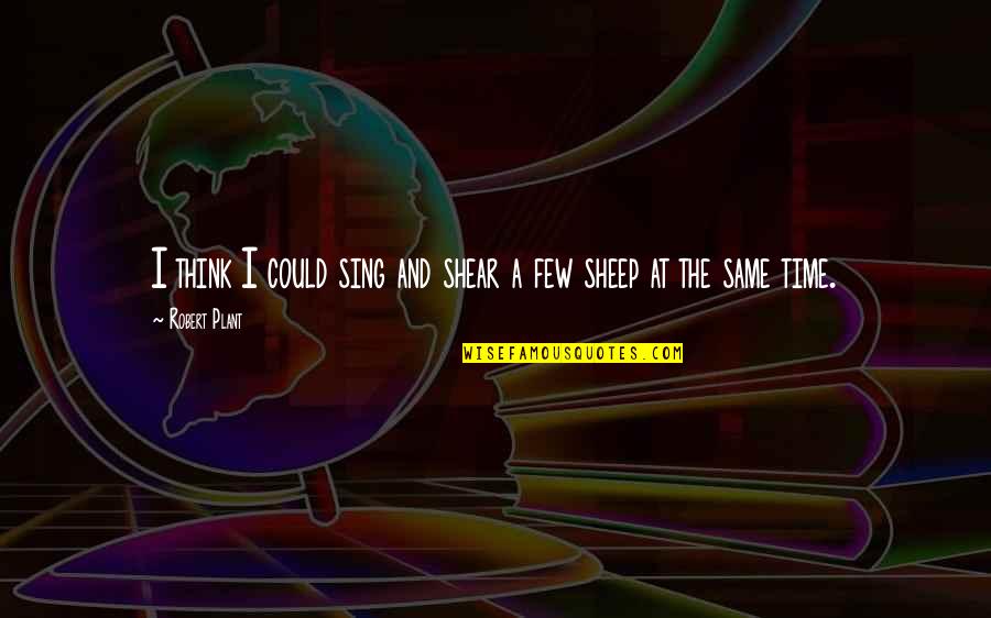 Punktetafel Quotes By Robert Plant: I think I could sing and shear a