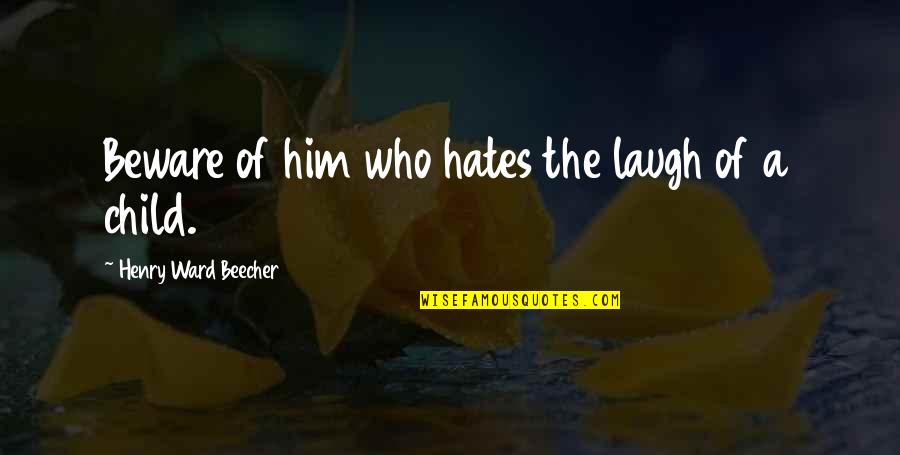 Punkts Uz Quotes By Henry Ward Beecher: Beware of him who hates the laugh of
