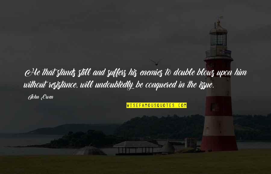 Punny Pete Quotes By John Owen: He that stands still and suffers his enemies Punny Pete Quotes By John Owen: He that stands still and suffers his enemies