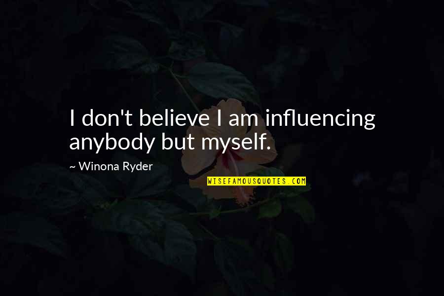 Punny Pete Quotes By Winona Ryder: I don't believe I am influencing anybody but Punny Pete Quotes By Winona Ryder: I don't believe I am influencing anybody but