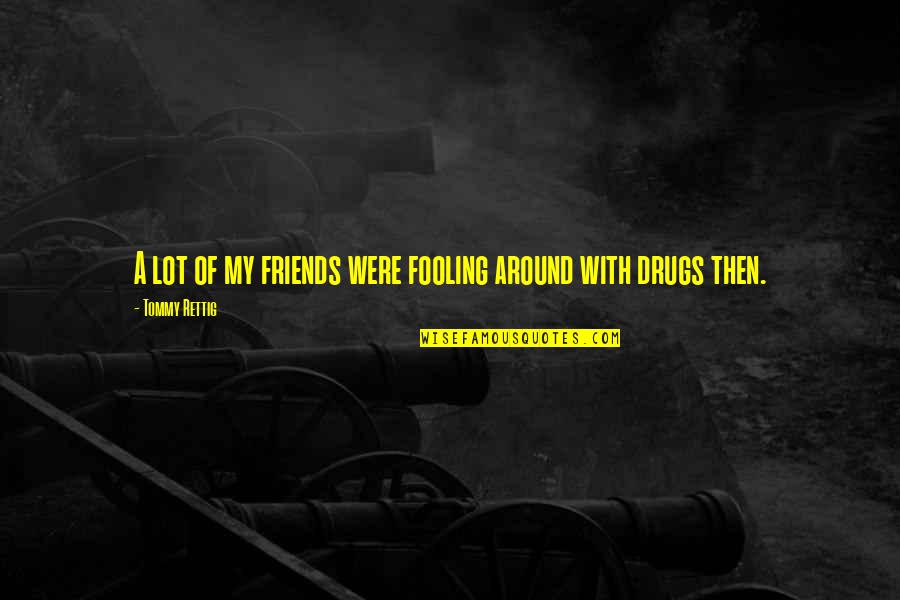 Punograhy Quotes By Tommy Rettig: A lot of my friends were fooling around Punograhy Quotes By Tommy Rettig: A lot of my friends were fooling around