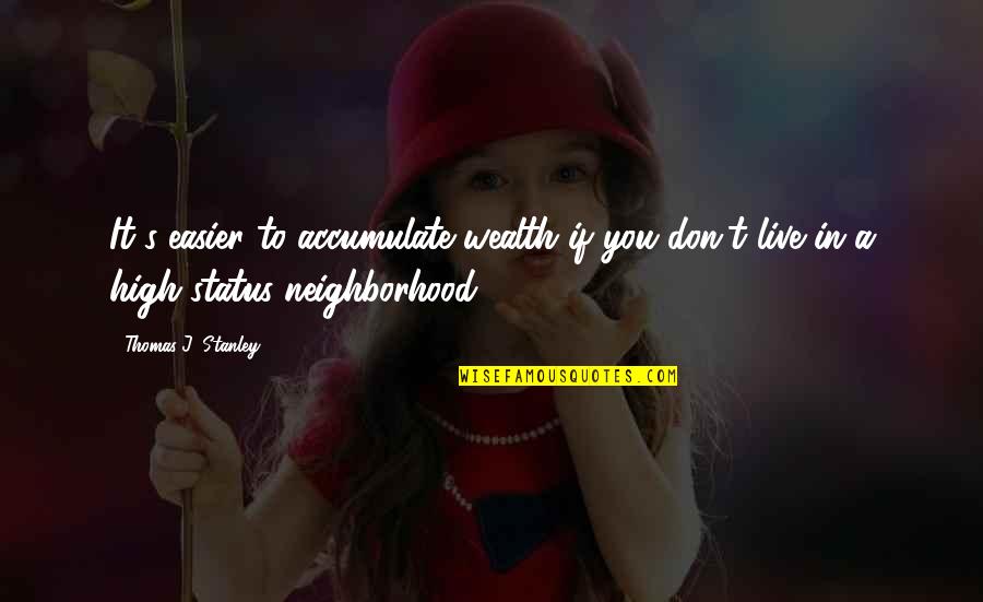Punoje Quotes By Thomas J. Stanley: It's easier to accumulate wealth if you don't