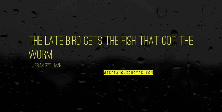 Puns Quotes By Brian Spellman: The late bird gets the fish that got Puns Quotes By Brian Spellman: The late bird gets the fish that got