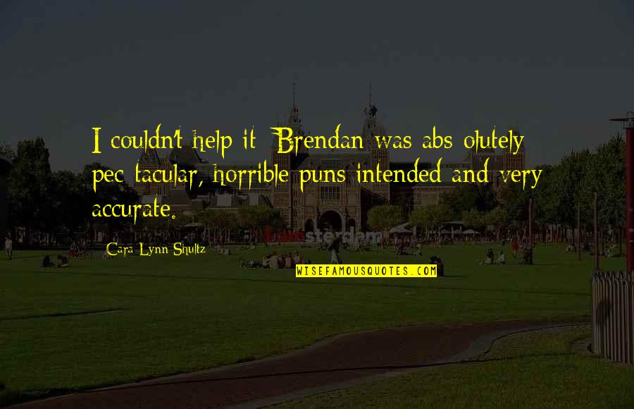 Puns Quotes By Cara Lynn Shultz: I couldn't help it: Brendan was abs-olutely pec-tacular, Puns Quotes By Cara Lynn Shultz: I couldn't help it: Brendan was abs-olutely pec-tacular,