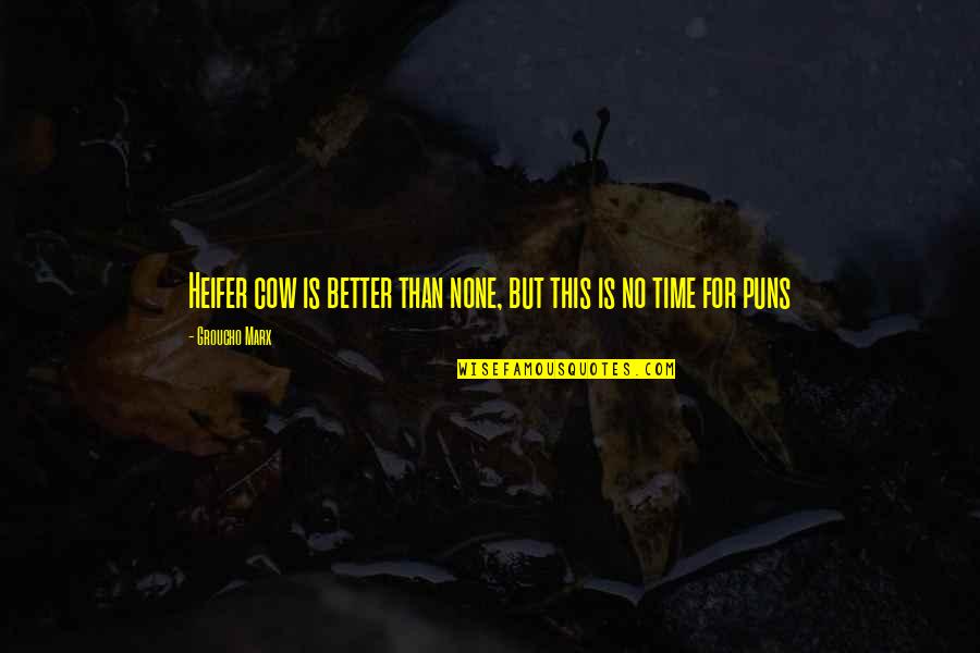 Puns Quotes By Groucho Marx: Heifer cow is better than none, but this Puns Quotes By Groucho Marx: Heifer cow is better than none, but this