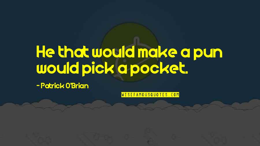 Puns Quotes By Patrick O'Brian: He that would make a pun would pick Puns Quotes By Patrick O'Brian: He that would make a pun would pick