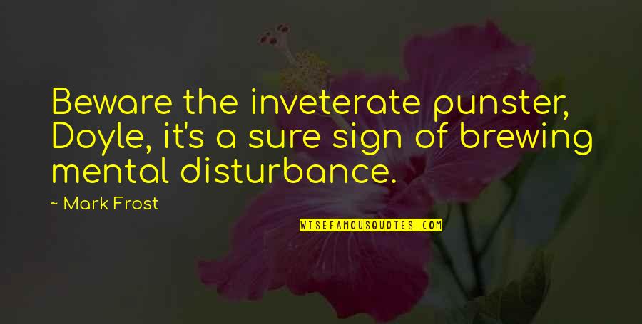 Punster Quotes By Mark Frost: Beware the inveterate punster, Doyle, it's a sure