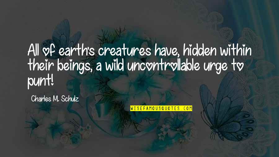 Punt In Quotes By Charles M. Schulz: All of earth's creatures have, hidden within their