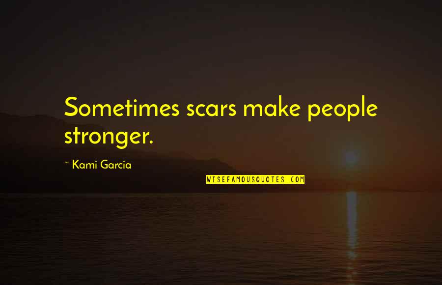 Puntarella Quotes By Kami Garcia: Sometimes scars make people stronger. Puntarella Quotes By Kami Garcia: Sometimes scars make people stronger.