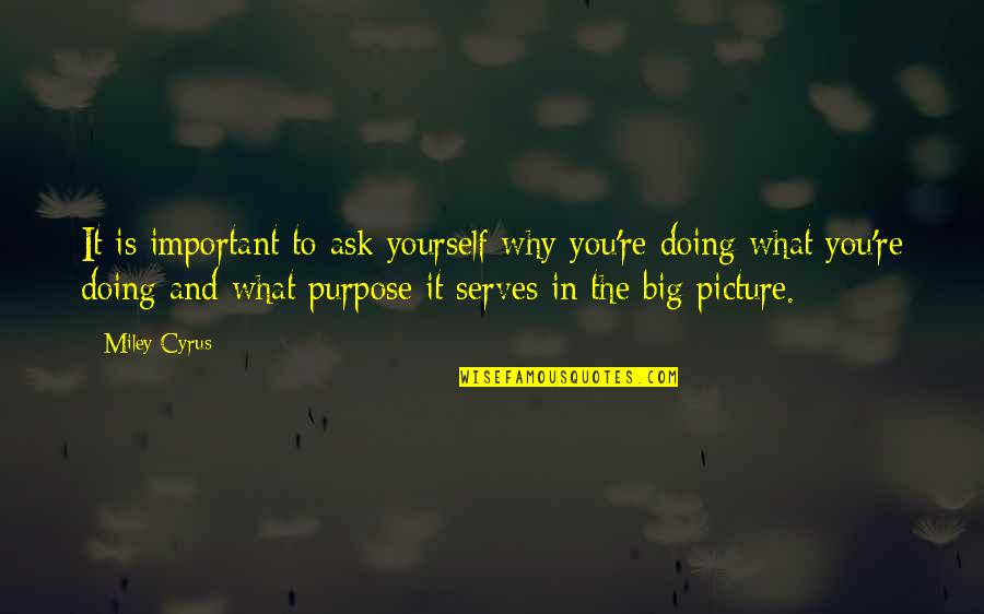 Puntas Nasales Quotes By Miley Cyrus: It is important to ask yourself why you're Puntas Nasales Quotes By Miley Cyrus: It is important to ask yourself why you're