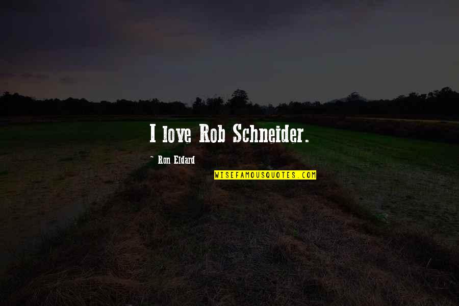 Puntelasticiteit Quotes By Ron Eldard: I love Rob Schneider.
