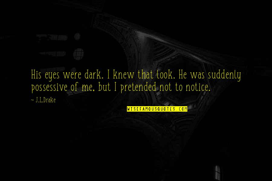 Punten Berekenen Quotes By J.L.Drake: His eyes were dark. I knew that look.